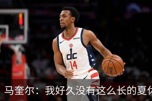 马奎尔：我好久没有这么长的夏休了；我们要佩戴GPS设备在家训练
